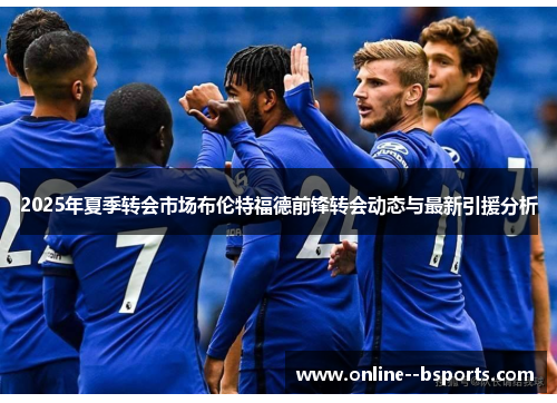 2025年夏季转会市场布伦特福德前锋转会动态与最新引援分析